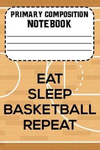 Primary Composition Notebook Eat Sleep Basketball Repeat