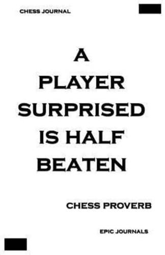 A Player Surprised Is Half Beaten (CHESS PROVERB)