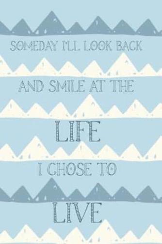 Someday I'll Look Back and Smile At The Life I Chose To Live
