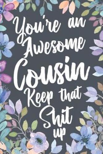 You're An Awesome Cousin Keep That Shit Up