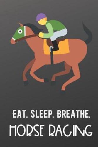 Eat Sleep Breathe Horse Racing