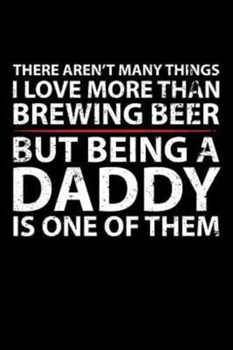 There Aren't Many Things I Love More Than Brewing Beer But Being A Daddy Is One of Them