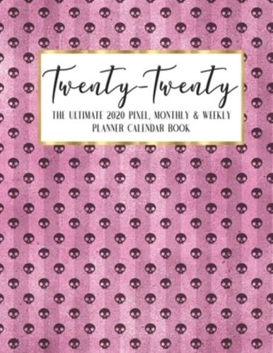 Twenty - Twenty The Ultimate 2020 Pixel Monthly & Weekly Planner Calendar Book