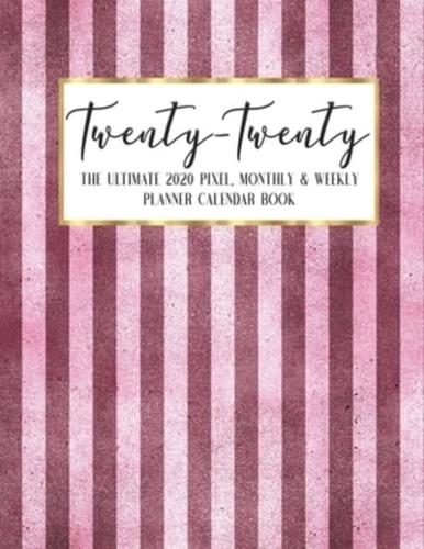 Twenty - Twenty The Ultimate 2020 Pixel Monthly & Weekly Planner Calendar Book