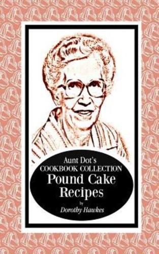 Aunt Dot's Cookbook Collection Pound Cake Recipes