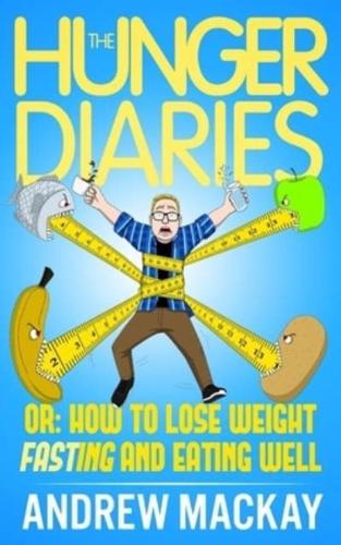 The Hunger Diaries, or:: How to Lose Weight Fasting and Eating Well