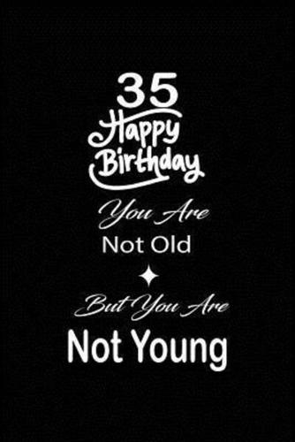 34 Happy Birthday You Are Not Old but You Are Not Young