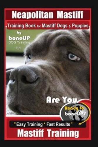 Neapolitan Mastiff Training Book for Mastiff Dogs & Puppies, By BoneUP DOG Training, Are You Ready to Bone Up? Easy Training * Fast Results, Mastiff Training