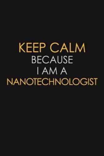 Keep Calm Because I Am A Nanotechnologist