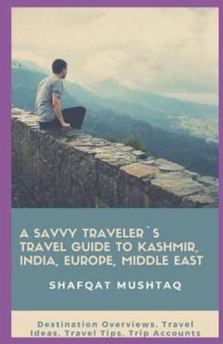 A Savvy Traveler`s Travel Guide to Kashmir, India, Europe, Middle East