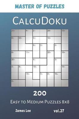 Master of Puzzles - CalcuDoku 200 Easy to Medium Puzzles 8X8 Vol.27