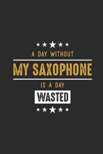 A Day Without My Saxophone Is A Day Wasted