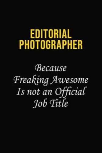 Editorial Photographer Because Freaking Awesome Is Not An Official Job Title