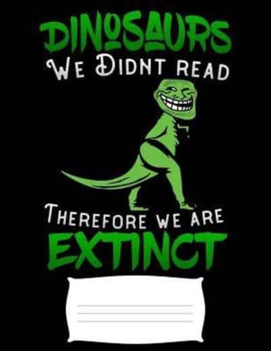 Dinosaurs We Didnt Read Therefore We Are Extinct