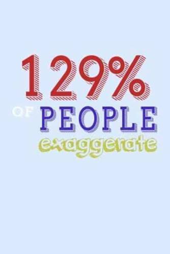 129 Percent Of People Exaggerate