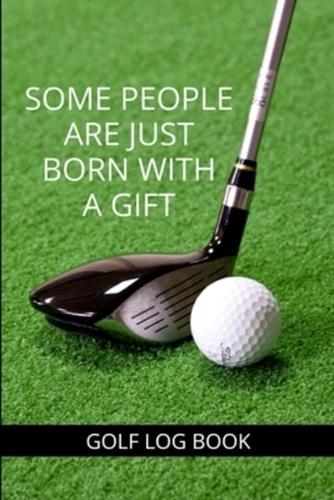 Some People Are Just Born With A Gift - Golf Log Book