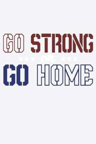 Go Strong Or Go Home