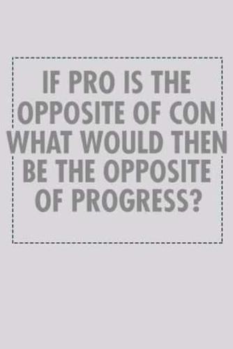 If Pro Is The Opposite Of Con What Would Then Be The Opposite Of Progress