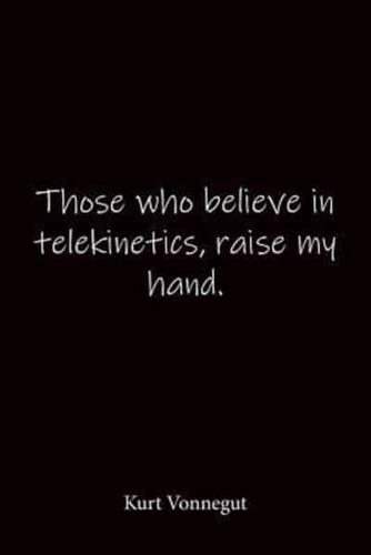 Those Who Believe in Telekinetics, Raise My Hand. Kurt Vonnegut