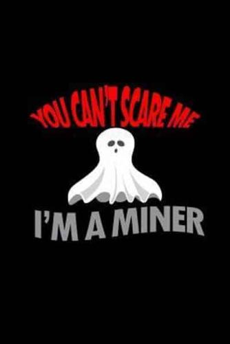 You Can't Scare Me I'm a Miner