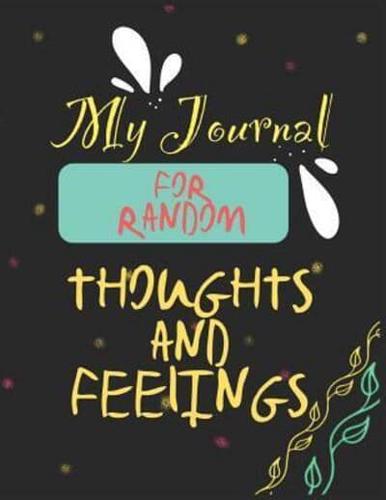 My Journal For Random Thoughts And Feelings