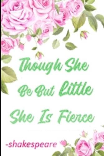 Though She Be But Little She Is Fierce -Shakespeare