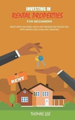 Investing in rental properties for beginners: Create wealth and passive income with intelligent buy through real estate investing ( Buy, Rehab, Rent, Reinvested )