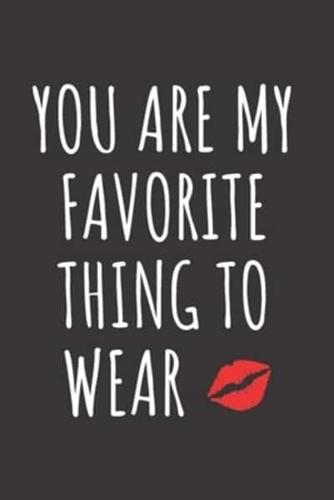 You Are My Favorite Thing To Wear