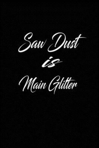 Saw Dust Is Main Glitter