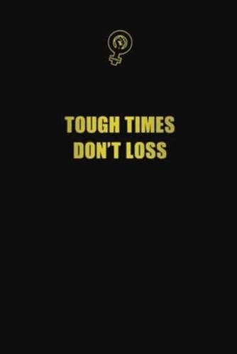 Tough Times Don't Loss