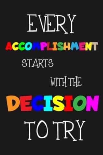 Every Accomplishment Starts With The Decision To Try
