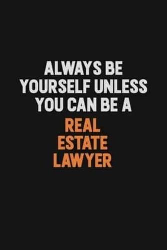 Always Be Yourself Unless You Can Be A Real Estate Lawyer