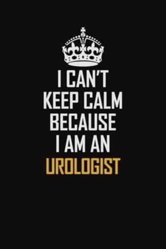 I Can't Keep Calm Because I Am An Urologist