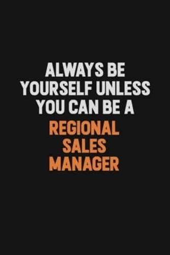 Always Be Yourself Unless You Can Be A Regional Sales Manager