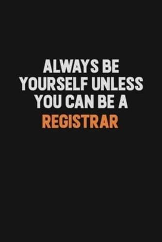 Always Be Yourself Unless You Can Be A Registrar