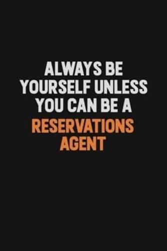 Always Be Yourself Unless You Can Be A Reservations Agent