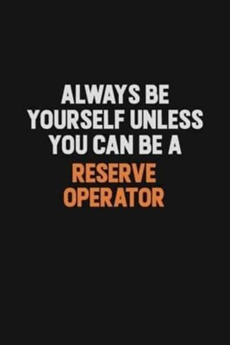 Always Be Yourself Unless You Can Be A Reserve Operator