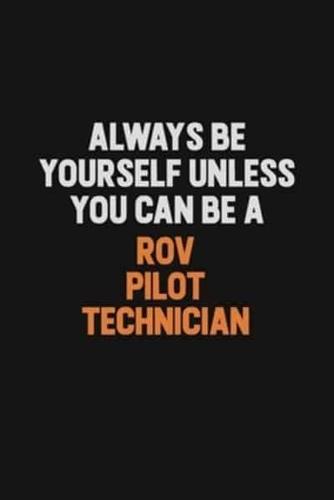 Always Be Yourself Unless You Can Be A ROV Pilot Technician