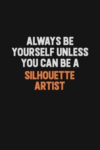 Always Be Yourself Unless You Can Be A Silhouette Artist