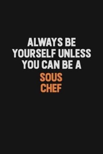 Always Be Yourself Unless You Can Be A Sous Chef