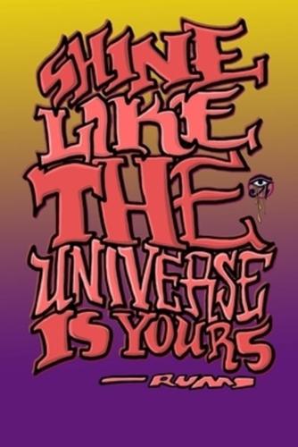 Shine Like the Universe Is Yours