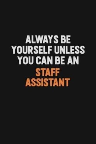 Always Be Yourself Unless You Can Be A Staff Assistant