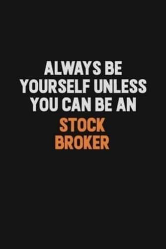 Always Be Yourself Unless You Can Be A Stock Broker