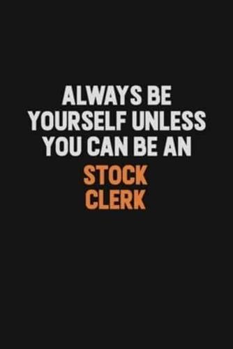 Always Be Yourself Unless You Can Be A Stock Clerk