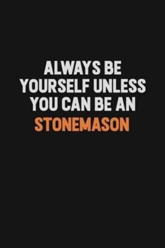 Always Be Yourself Unless You Can Be A Stonemason