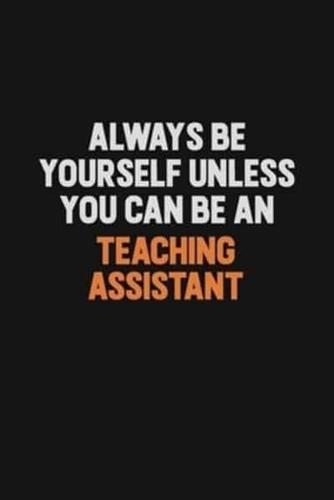 Always Be Yourself Unless You Can Be A Teaching Assistant