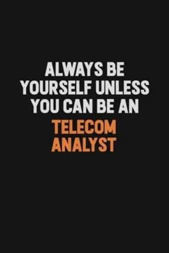 Always Be Yourself Unless You Can Be A Telecom Analyst