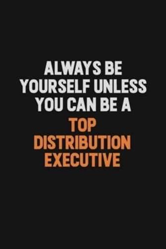 Always Be Yourself Unless You Can Be A Top Distribution Executive