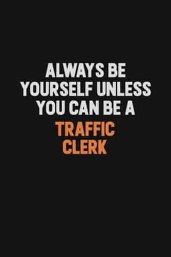 Always Be Yourself Unless You Can Be A Traffic Clerk