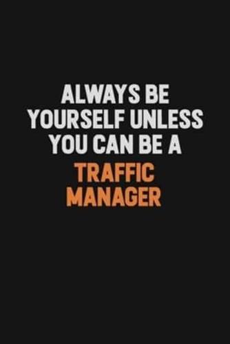 Always Be Yourself Unless You Can Be A Traffic Manager